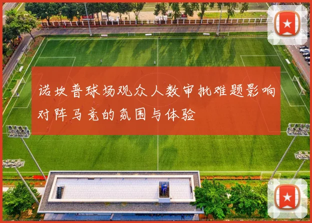 诺坎普球场观众人数审批难题影响对阵马竞的氛围与体验