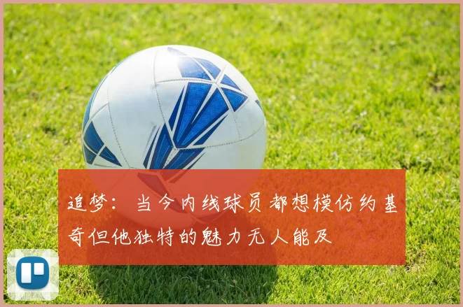 追梦：当今内线球员都想模仿约基奇但他独特的魅力无人能及