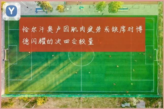 恰尔汗奥卢因肌肉疲劳或缺席对博德闪耀的次回合较量