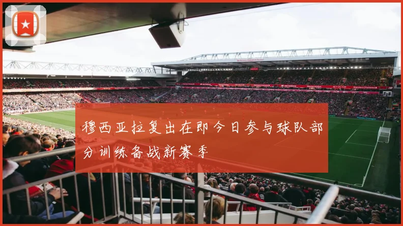 穆西亚拉复出在即今日参与球队部分训练备战新赛季